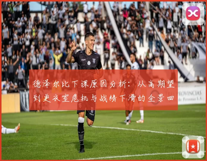 德泽尔比下课原因分析：从高期望到更衣室危机与战绩下滑的全景回顾